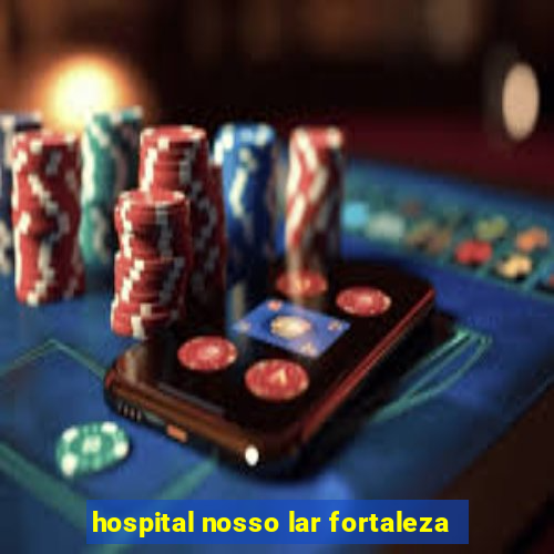 hospital nosso lar fortaleza